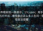 昨晚刷到一条提示，17c.com；用手机打开后 - 难怪最近这么多人在问…别怪我没提醒