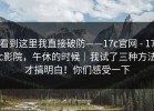 看到这里我直接破防——17c官网 - 17c影院，午休的时候｜我试了三种方法才搞明白！你们感受一下