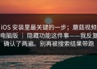 iOS 安装里最关键的一步；蘑菇视频电脑版 ｜ 隐藏功能这件事——我反复确认了两遍。别再被搜索结果带跑
