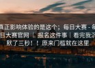 真正影响体验的是这个；每日大赛 - 每日大赛官网 ｜ 报名这件事｜看完我沉默了三秒！！原来门槛就在这里