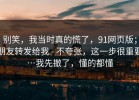 别笑，我当时真的慌了，91网页版；朋友转发给我 - 不夸张，这一步很重要…我先撤了，懂的都懂